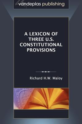 A Lexicon of Three U.S. Constitutional Provisions - Maloy, Richard H W