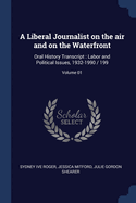 A Liberal Journalist on the air and on the Waterfront: Oral History Transcript: Labor and Political Issues, 1932-1990 / 199; Volume 01