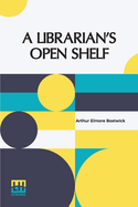 A Librarian s Open Shelf: Essays On Various Subjects