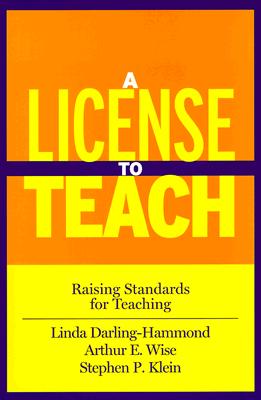 A License to Teach: Raising Standards for Teaching - Darling-Hammond, Linda, Dr., Edd, and Wise, Arthur E, and Klein, Stephen P