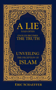 A Lie Told Often Enough Becomes The Truth: Unveiling the Deception of Islam
