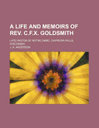 A Life and Memoirs of REV. C.F.X. Goldsmith: Late Pastor of Notre Dame, Chippewa Falls, Wisconsin
