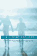 A Life by Request: A Walk-In Soul's Journey from Earth to Heaven, and Back Again. a True Story of Love, Life, and the Other Side.