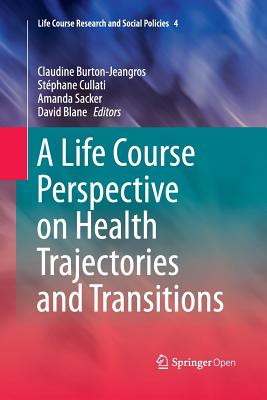 A Life Course Perspective on Health Trajectories and Transitions - Burton-Jeangros, Claudine (Editor), and Cullati, Stphane (Editor), and Sacker, Amanda (Editor)