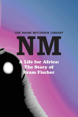 A Life for Africa: The Story of Bram Fischer - Mitchison, Naomi