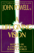 A Life-Giving Vision: How to Be a Christian in Today's World