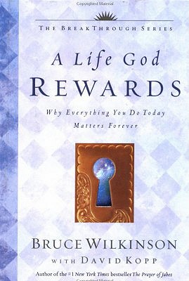 A Life God Rewards: Why Everything You Do Today Matters Forever - Wilkinson, Bruce, Dr.