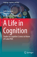 A Life in Cognition: Studies in Cognitive Science in Honor of Csaba Plh