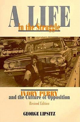 A Life in the Struggle: Ivory Perry and the Culture of Opposition - Lipsitz, George