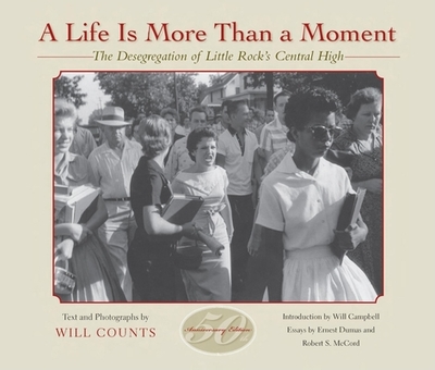 A Life Is More Than a Moment, 50th Anniversary: The Desegregation of Little Rock's Central High - Wilmer Counts, Ira (Text by), and Davis Campbell, Will (Introduction by), and Dumas, Ernest