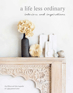 A Life Less Ordinary: Interiors and Insights, Love and Life
