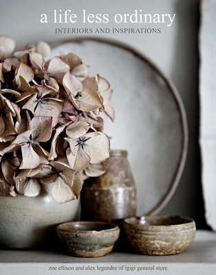A Life Less Ordinary: Interiors and Inspirations - Ellison, Zoe, and Legendre, Alex