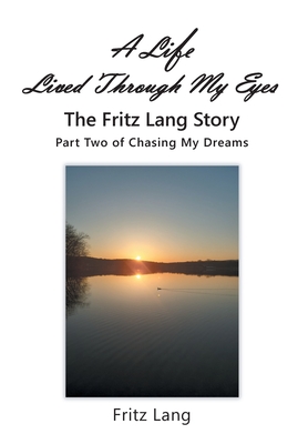 A Life Lived Through My Eyes: The Fritz Lang Story: Part Two of Chasing My Dreams - Lang, Fritz