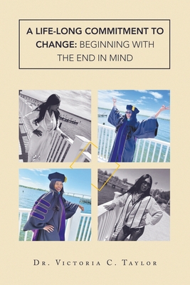 A Life-long Commitment to Change: Beginning with the End in Mind - Taylor, Victoria C, Dr.