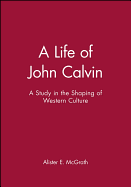 A Life of John Calvin: A Study in the Shaping of Western Culture