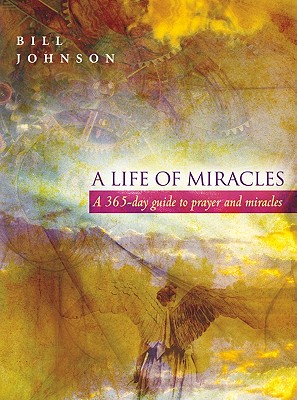 A Life of Miracles: 365-Day Guide to Prayer and Miracles - Johnson, Bill