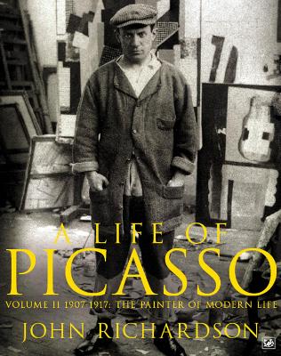 A Life of Picasso Volume II: 1907 1917: The Painter of Modern Life - Richardson, John