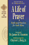 A Life of Prayer: Faith and Passion for God Alone - Houston, James M, Dr. (Editor), and Saint Teresa of Avila, and Berg, Clayton L (Introduction by)