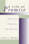 A Life of Promise: Poverty, Chastity, Obedience