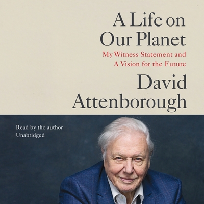 A Life on Our Planet Lib/E: My Witness Statement and a Vision for the Future - Attenborough, Sir David (Read by), and Hughes, Jonnie (Contributions by)