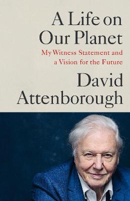 A Life on Our Planet: My Witness Statement and a Vision for the Future - Attenborough, David