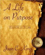 A Life on Purpose: Wisdom at Work - King, Joan C, and Tice, George E (Editor)