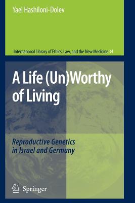 A Life (Un)Worthy of Living: Reproductive Genetics in Israel and Germany - Hashiloni-Dolev, Yael