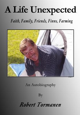 A Life Unexpected: Faith, Family, Friends, Finns, Farming - 