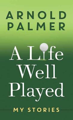 A Life Well Played - Palmer, Arnold