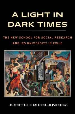 A Light in Dark Times: The New School for Social Research and Its University in Exile - Friedlander, Judith