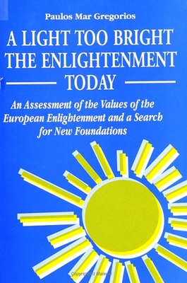A Light Too Bright: The Enlightenment Today: An Assessment of the Values of the European Enlightenment and a Search for New Foundations for Human Civilization - Gregorios, Paulos Mar