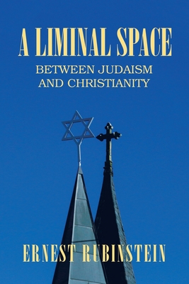 A Liminal Space: Between Judaism and Christianity - Rubinstein, Ernest