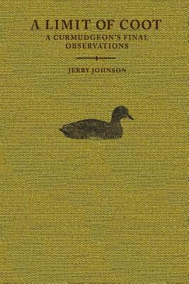 A Limit of Coot: A Curmudgeon's Final Observations about Life in the North Country - Johnson, Jerry, Professor