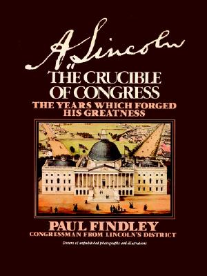 A. Lincoln: The Crucible of Congress - Findley, Paul