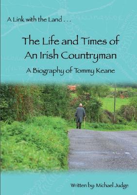 A Link with the Land...The Life and Times of An Irish Countryman. A Biography of Tommy Keane - Keane, Tommy, and Judge, Michael