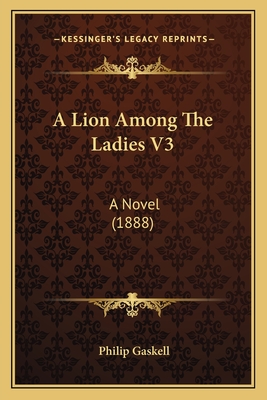 A Lion Among The Ladies V3: A Novel (1888) - Gaskell, Philip, Professor