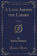 A Lion Among the Ladies, Vol. 3 of 3: A Novel (Classic Reprint)