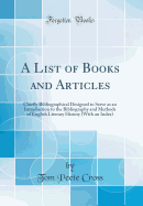 A List of Books and Articles: Chiefly Bibliographical Designed to Serve as an Introduction to the Bibliography and Methods of English Literary History (with an Index) (Classic Reprint)