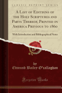 A List of Editions of the Holy Scriptures and Parts Thereof, Printed in America Previous to 1860: With Introduction and Bibliographical Notes (Classic Reprint)