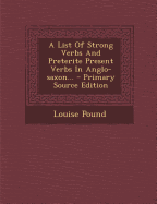 A List of Strong Verbs and Preterite Present Verbs in Anglo-Saxon... - Primary Source Edition - Pound, Louise