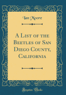 A List of the Beetles of San Diego County, California (Classic Reprint)