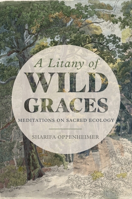 A Litany of Wild Graces: Meditations on Sacred Ecology - Oppenheimer, Sharifa