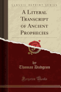 A Literal Transcript of Ancient Prophecies (Classic Reprint)