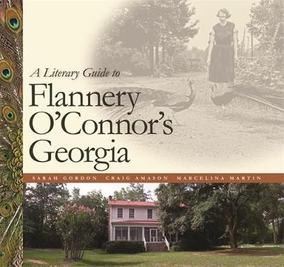 A Literary Guide to Flannery O'Connor's Georgia - Gordon, Sarah, and Marquez, Ralph (Contributions by), and Martin, Marcelina (Photographer)