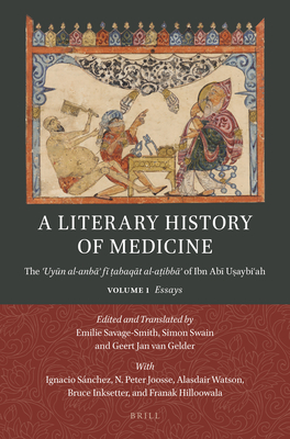 A Literary History of Medicine: The  uy n Al-Anb   F   abaq t Al-A ibb   Of Ibn Ab  U aybi ah. Volume 1: Essays - Savage-Smith, Emilie (Editor), and Swain, Simon (Editor), and Van Gelder, Geert Jan (Editor)