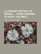 A Literary History of Persia (Volume 2); From Firdawsi to Sa'di