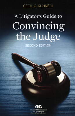 A Litigator's Guide to Convincing the Judge - Kuhne III, Cecil C