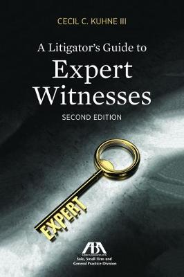 A Litigator's Guide to Expert Witnesses - Kuhne, Cecil C, III