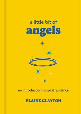 A Little Bit of Angels: An Introduction to Spirit Guidance - Clayton, Elaine