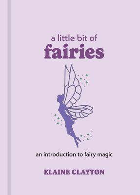 A Little Bit of Fairies: An Introduction to Fairy Magic - Clayton, Elaine
